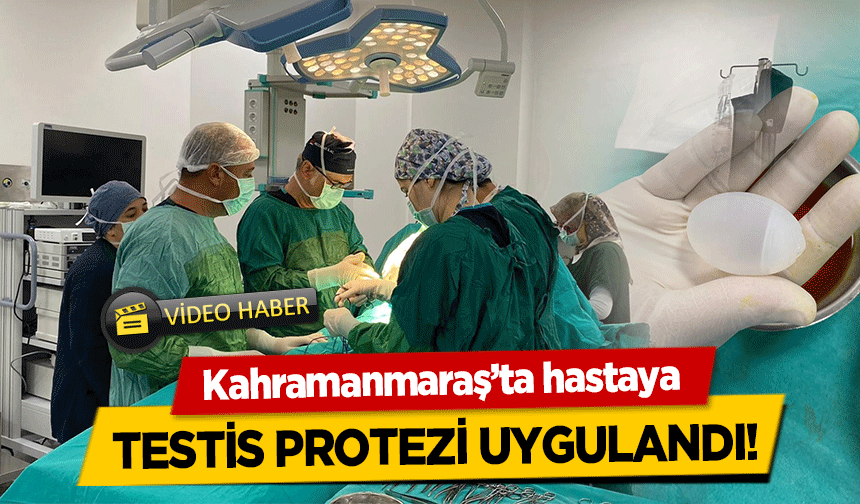 Kahramanmaraş’ta hastaya testis protezi uygulandı!