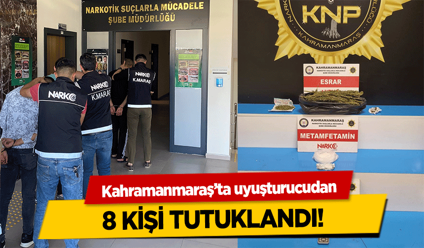 Kahramanmaraş’ta uyuşturucudan 8 kişi tutuklandı!