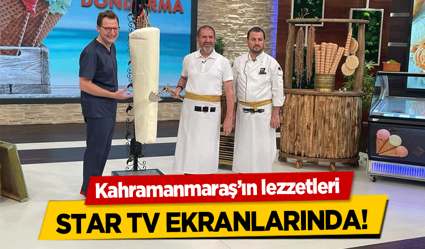 Kahramanmaraş’ın lezzetleri Star Tv Ekranlarında!