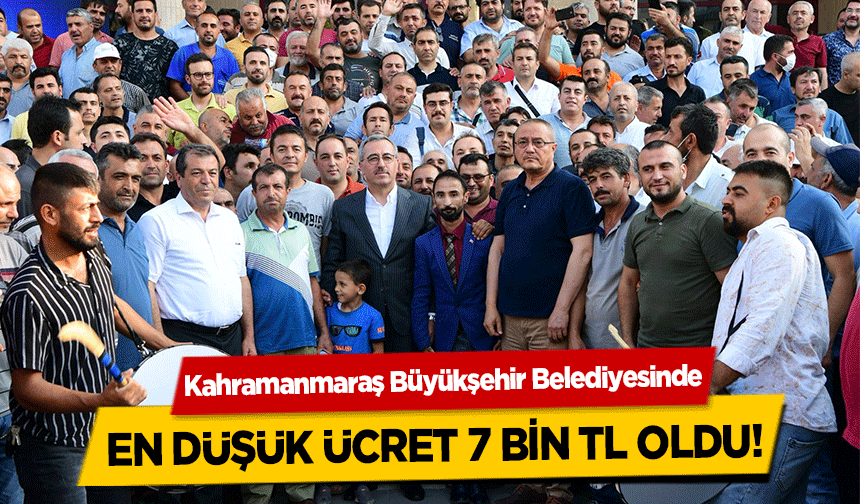 Kahramanmaraş Büyükşehir Belediyesinde en düşük ücret 7 bin TL oldu!