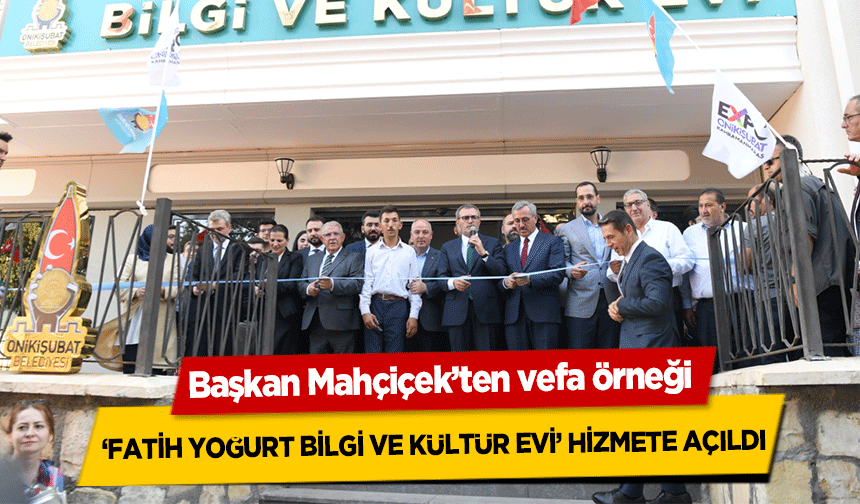 Başkan Mahçiçek’in vefa örneği ‘Fatih Yoğurt Bilgi Ve Kültür Evi’ Hizmete Açıldı