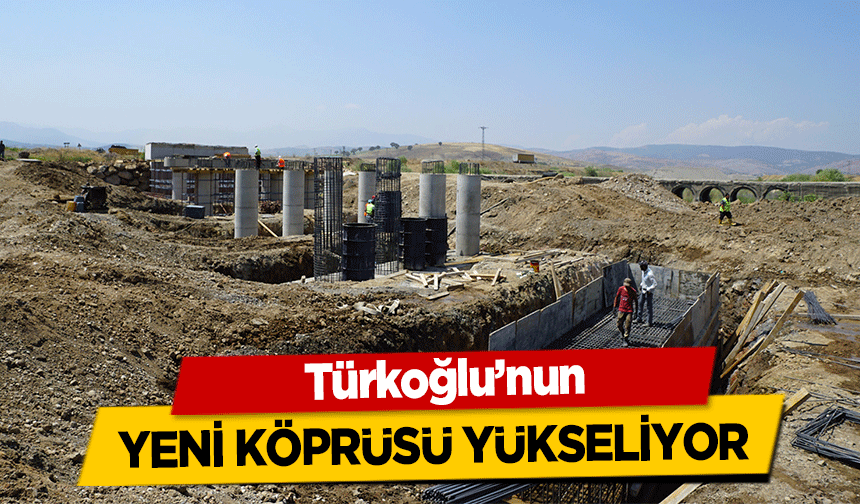 Türkoğlu’nun yeni köprüsü yükseliyor