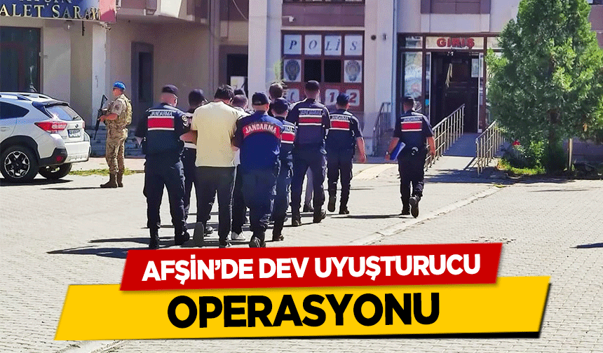 Afşin’de dev uyuşturucu operasyonu