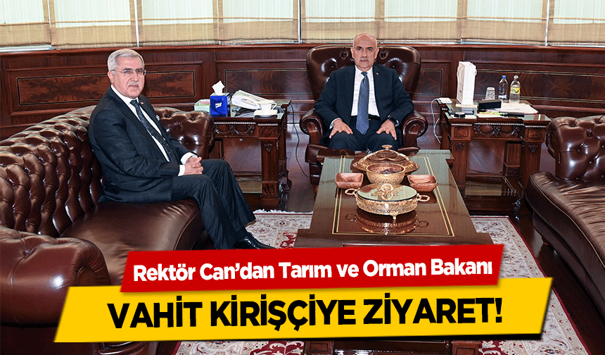 Rektör Can’dan Tarım ve Orman Bakanı Vahit Kirişçi’ye Ziyaret!