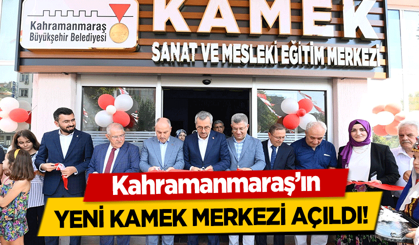 Kahramanmaraş’ın yeni KAMEK merkezi açıldı!