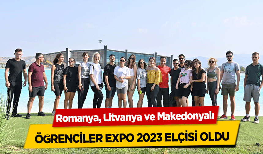 Romanya, Litvanya ve Makedonyalı Öğrenciler Expo 2023 Elçisi Oldu