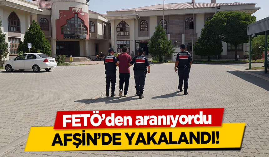 FETÖ’den aranıyordu Afşin’de yakalandı