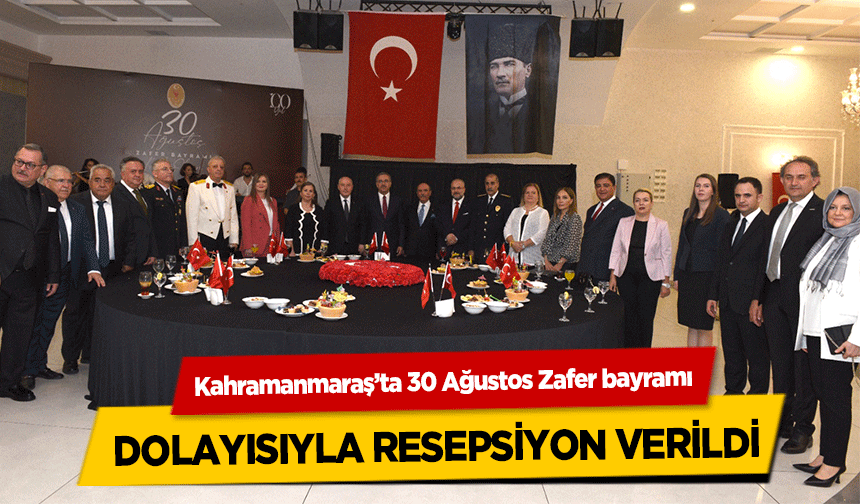 Kahramanmaraş’ta 30 Ağustos Zafer bayramı dolayısıyla resepsiyon verildi