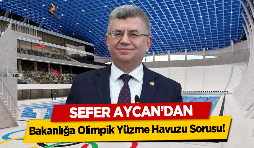 Sefer Aycan’dan, Bakanlığa Olimpik Yüzme Havuzu Sorusu!