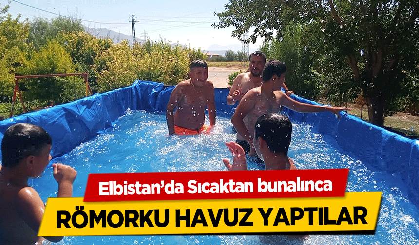 Elbistan’da Sıcaktan bunalınca römorku havuz yaptılar