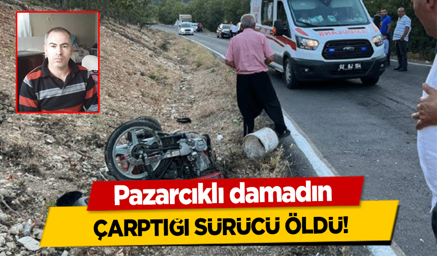 Pazarcıklı damadın çarptığı sürücü öldü!