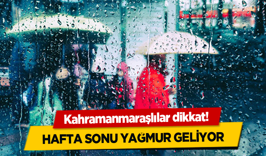 Kahramanmaraşlılar dikkat! Hafta Sonu Yağmur Geliyor