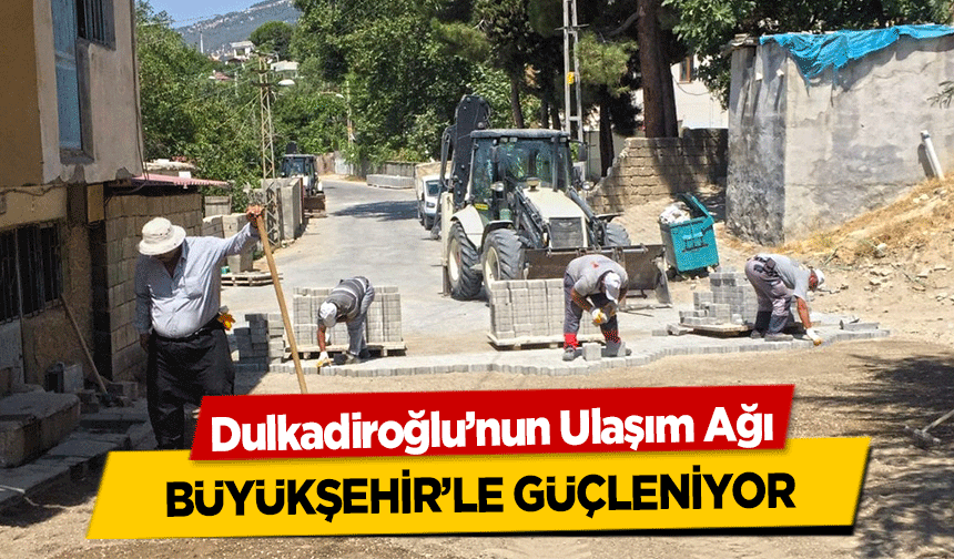 Dulkadiroğlu’nun Ulaşım Ağı büyükşehir’le güçleniyor