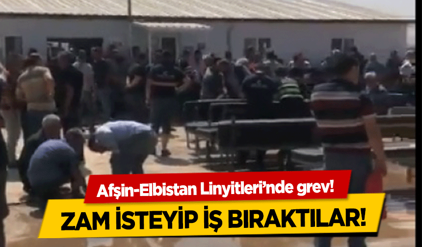 Afşin-Elbistan Linyitleri’nde grev!  