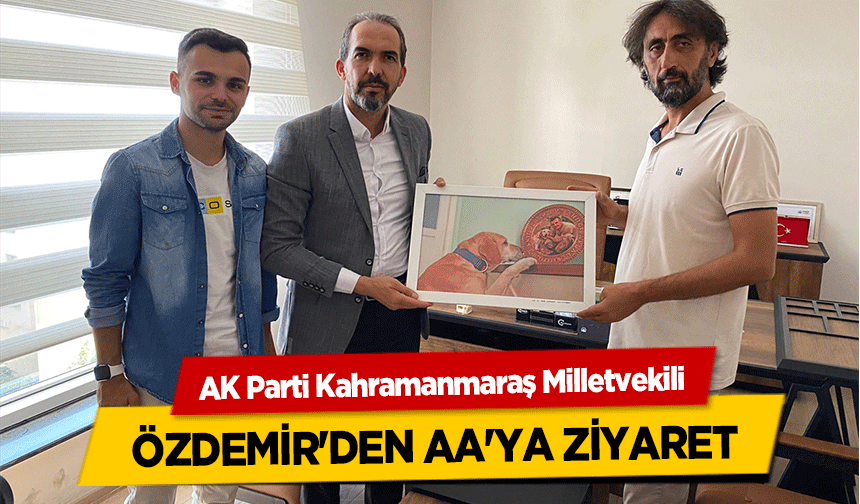AK Parti Kahramanmaraş Milletvekili Özdemir'den AA'ya Ziyaret