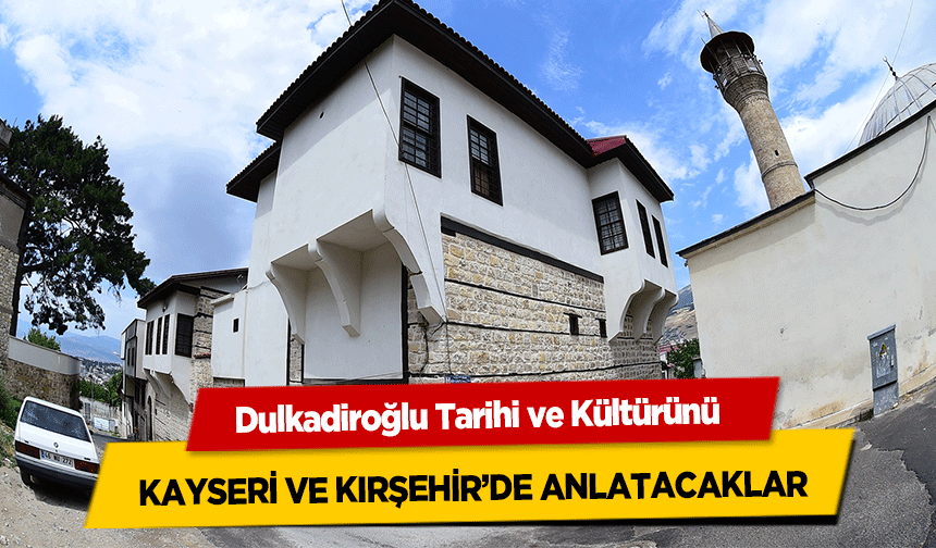 Dulkadiroğlu Tarihi ve Kültürünü Kayseri ve Kırşehir’de Anlatacaklar