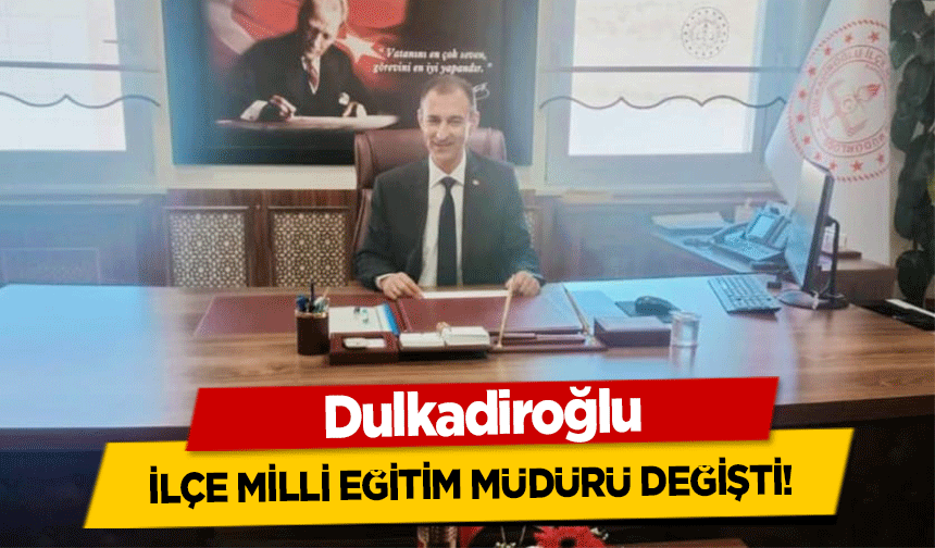 Dulkadiroğlu İlçe Milli Eğitim Müdürü Değişti!