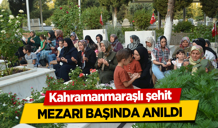 Kahramanmaraşlı şehit  mezarı başında anıldı