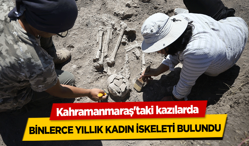 Kahramanmaraş'taki kazılarda binlerce yıllık kadın iskeleti bulundu