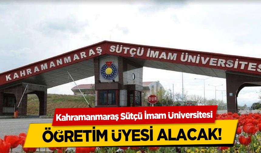 Kahramanmaraş Sütçü İmam Üniversitesi öğretim üyesi alacak!