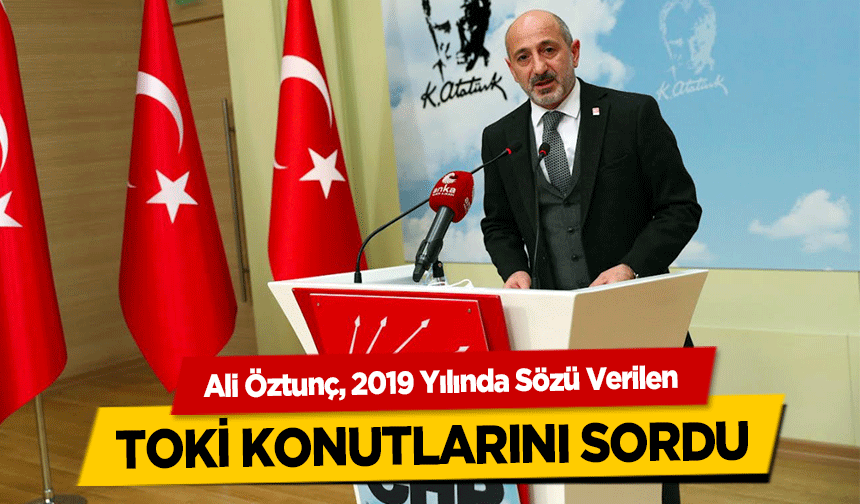 Ali Öztunç, 2019 Yılında Sözü Verilen TOKİ konutlarını sordu