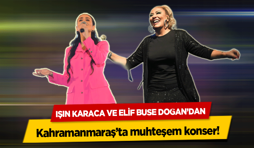 Işın Karaca ve Elif Buse Doğan’dan muhteşem konser!