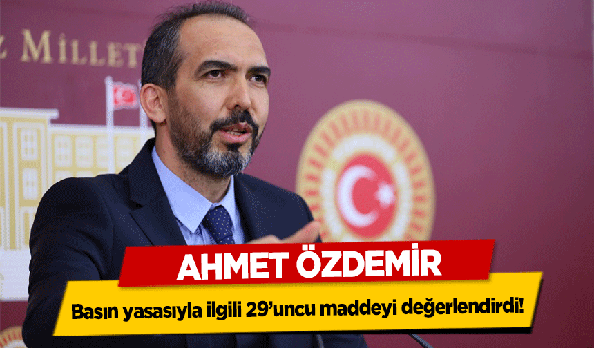 Ahmet Özdemir, basın yasasıyla ilgili 29’uncu maddeyi değerlendirdi!