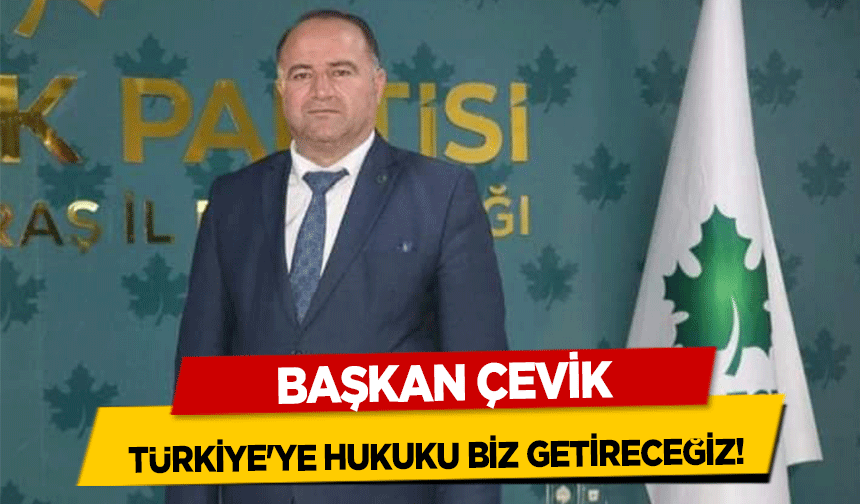Başkan Çevik, ‘Türkiye'ye hukuku biz getireceğiz’