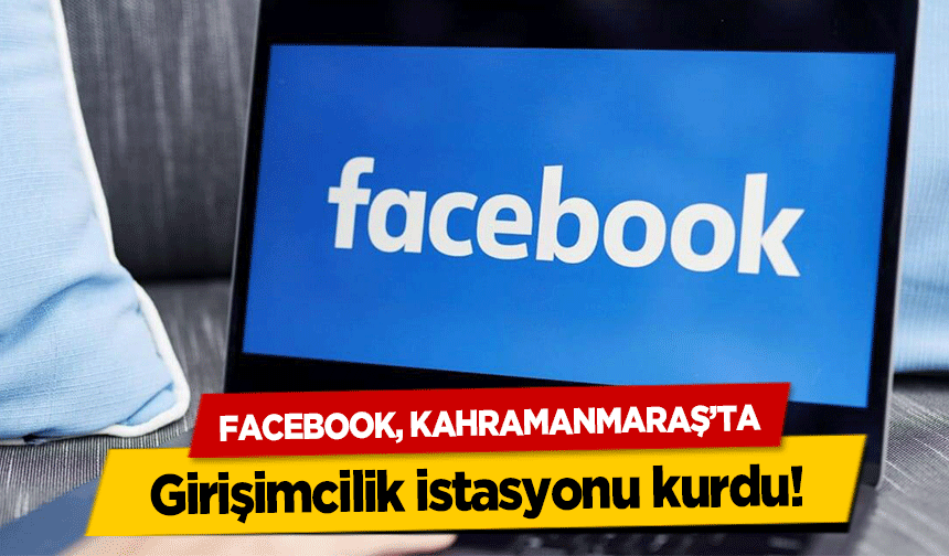 Facebook, Kahramanmaraş’ta girişimcilik istasyonu kurdu!