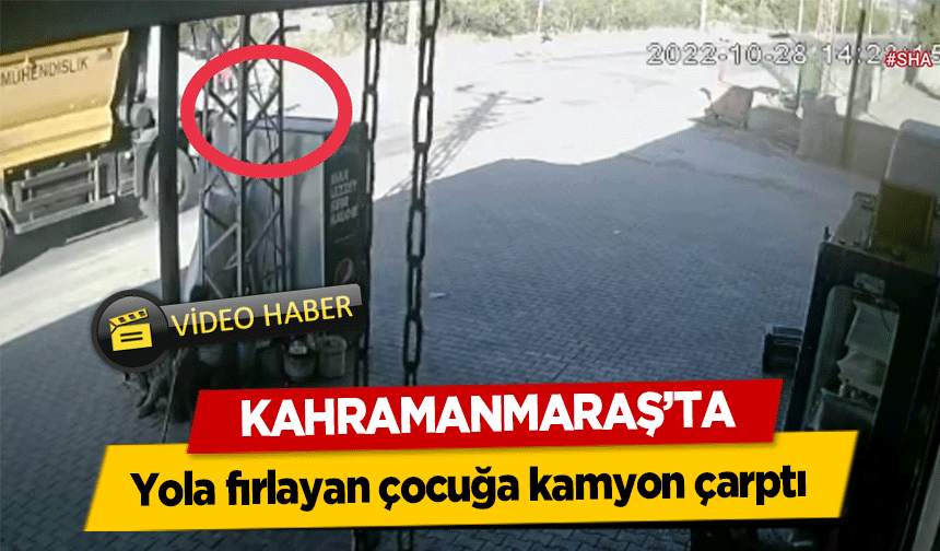 Kahramanmaraş’ta yola fırlayan çocuğa kamyon çarptı