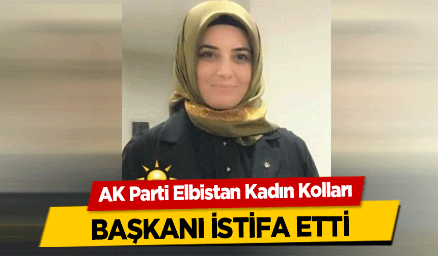 AK Parti Elbistan Kadın Kolları başkanı istifa etti