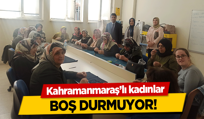 Kahramanmaraş’lı kadınlar boş durmuyor!