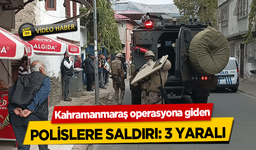 Kahramanmaraş’ta operasyona giden polislere saldırı 3 yaralı