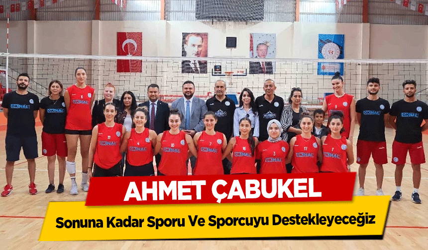 Ahmet Çabukel, ‘Sonuna Kadar Sporu ve Sporcuyu Destekleyeceğiz’