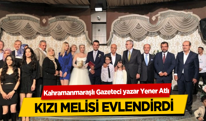 Kahramanmaraşlı Gazeteci yazar Yener Atlı kızını evlendirdi!
