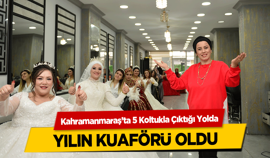 Kahramanmaraş’ta 5 Koltukla Çıktığı Yolda yılın kuaförü oldu