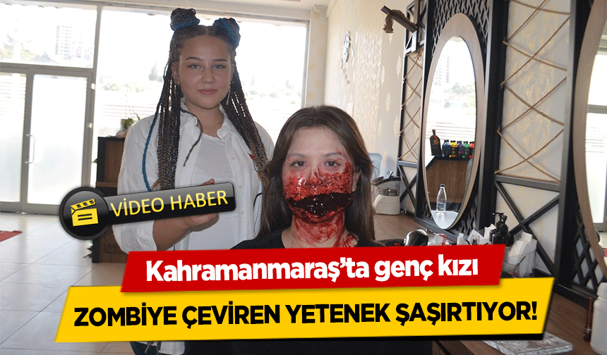 Kahramanmaraş’ta genç kızı zombiye çeviren yetenek şaşırtıyor!