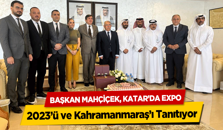 Başkan Mahçiçek, Katar’da Expo 2023’ü ve Kahramanmaraş’ı tanıtıyor