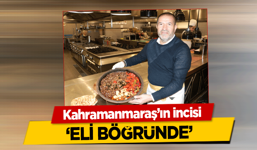 Kahramanmaraş’ın incisi ‘eli böğründe’