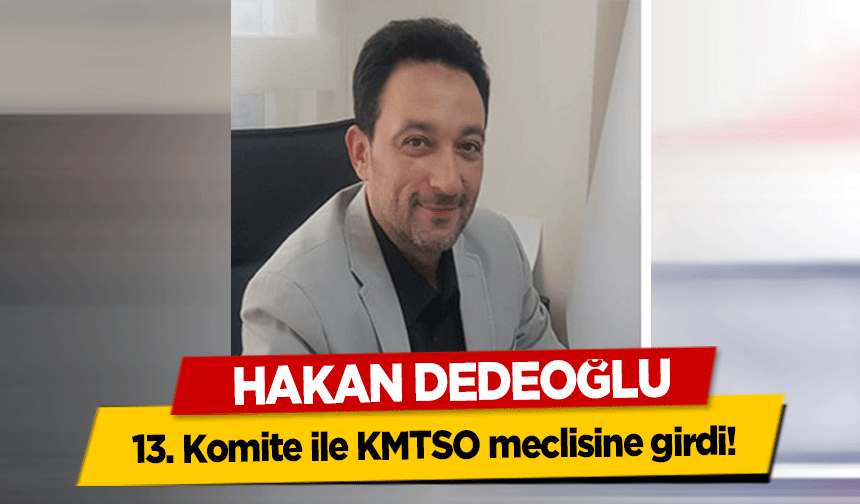 Hakan Dedeoğlu, 13. Komite ile KMTSO meclisine girdi!