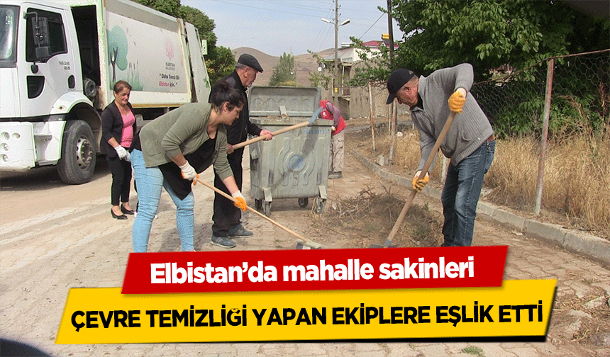 Elbistan’da mahalle sakinleri çevre temizliği yapan ekiplere eşlik etti