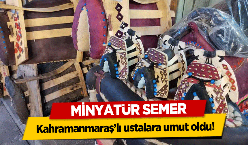 Minyatür Semer Kahramanmaraş’lı ustalara umut oldu!