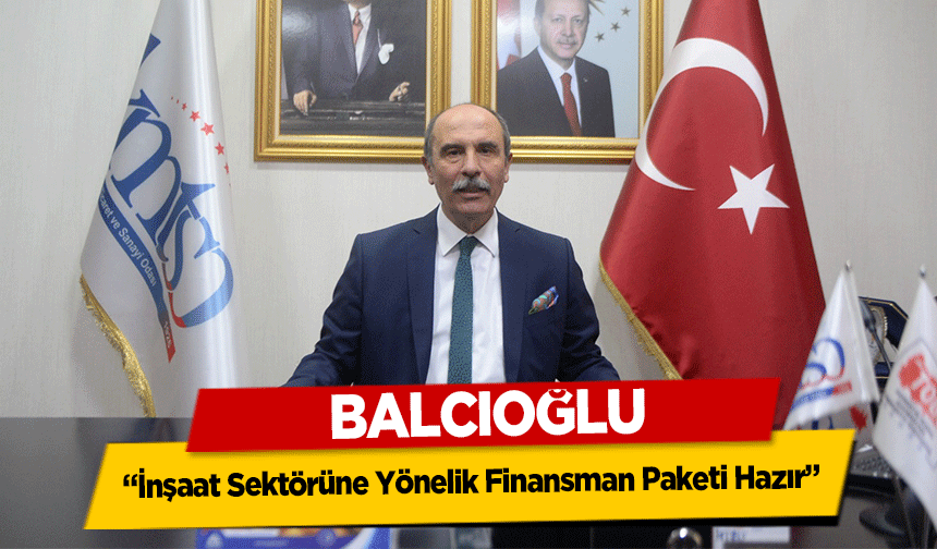 Balcıoğlu, ‘İnşaat Sektörüne Yönelik Finansman Paketi Hazır’