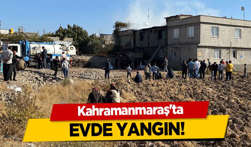 Kahramanmaraş’ta evde yangın!