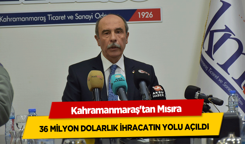 Kahramanmaraş'tan Mısıra 36 milyon dolarlık ihracatın yolu açıldı