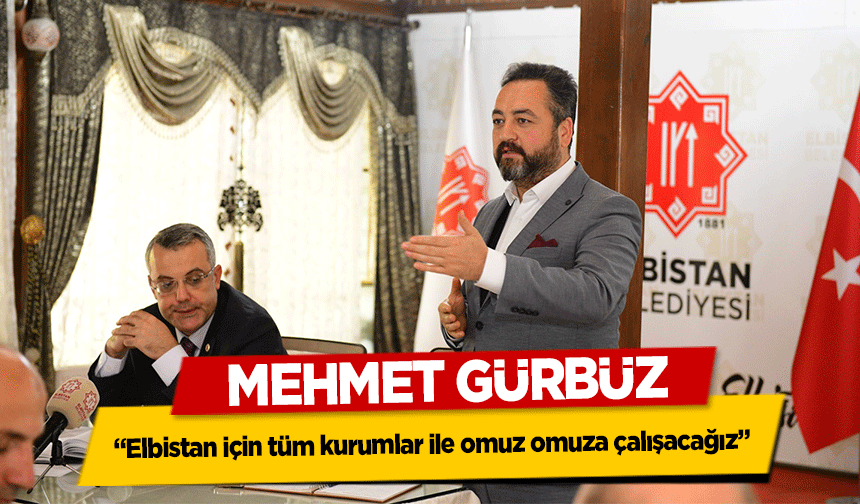 Mehmet Gürbüz, 'Elbistan için tüm kurumlar ile omuz omuza çalışacağız'