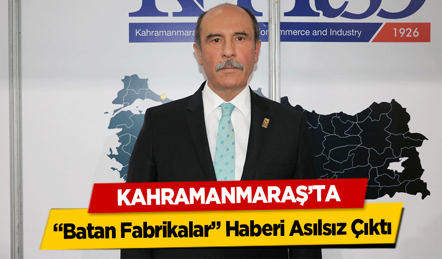 Kahramanmaraş’ta “Batan Fabrikalar” Haberi Asılsız Çıktı