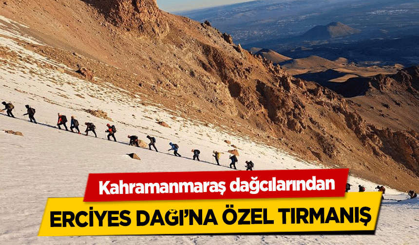 Kahramanmaraş dağcılarından Erciyes Dağı’na Özel Tırmanış