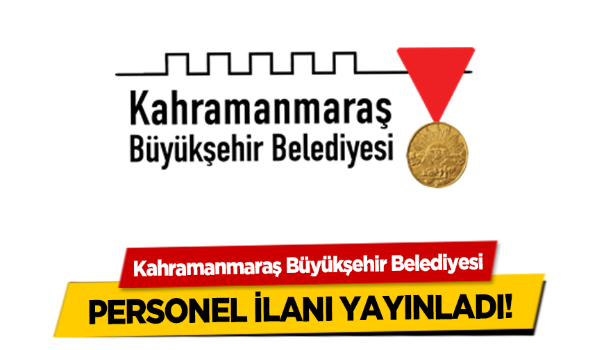  Kahramanmaraş Büyükşehir Belediyesi onlarca personel alımı yapacak!