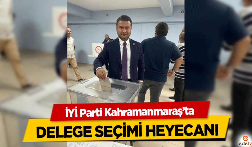 İYİ-Parti-Kahramanmaraş’ta-delege-seçimi-heyecanı